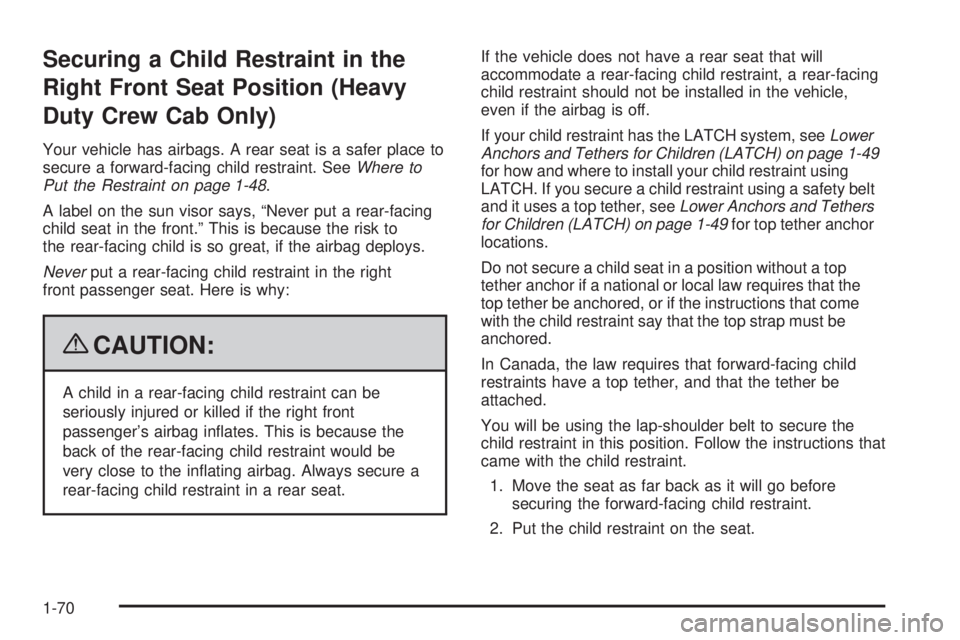 GMC SIERRA 1500 2009 Manual PDF Securing a Child Restraint in the
Right Front Seat Position (Heavy
Duty Crew Cab Only)
Your vehicle has airbags. A rear seat is a safer place to
secure a forward-facing child restraint. SeeWhere to
Pu GMC SIERRA 1500 2009 Manual PDF Securing a Child Restraint in the
Right Front Seat Position (Heavy
Duty Crew Cab Only)
Your vehicle has airbags. A rear seat is a safer place to
secure a forward-facing child restraint. SeeWhere to
Pu