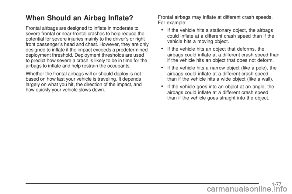 GMC SIERRA 1500 2009 Manual Online When Should an Airbag In�ate?
Frontal airbags are designed to in�ate in moderate to
severe frontal or near-frontal crashes to help reduce the
potential for severe injuries mainly to the driver’s or 