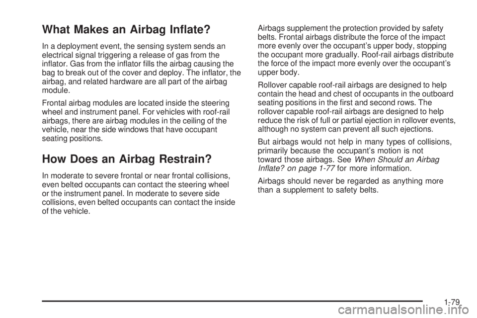 GMC SIERRA 1500 2009 Manual Online What Makes an Airbag In�ate?
In a deployment event, the sensing system sends an
electrical signal triggering a release of gas from the
in�ator. Gas from the in�ator �lls the airbag causing the
bag to 