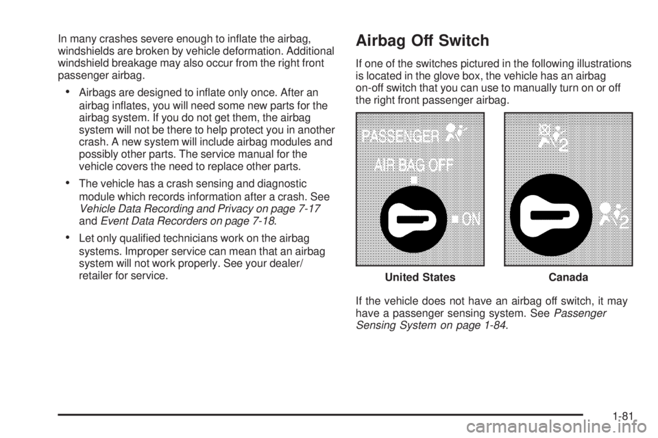 GMC SIERRA 1500 2009 Manual Online In many crashes severe enough to in�ate the airbag,
windshields are broken by vehicle deformation. Additional
windshield breakage may also occur from the right front
passenger airbag.
Airbags are desi