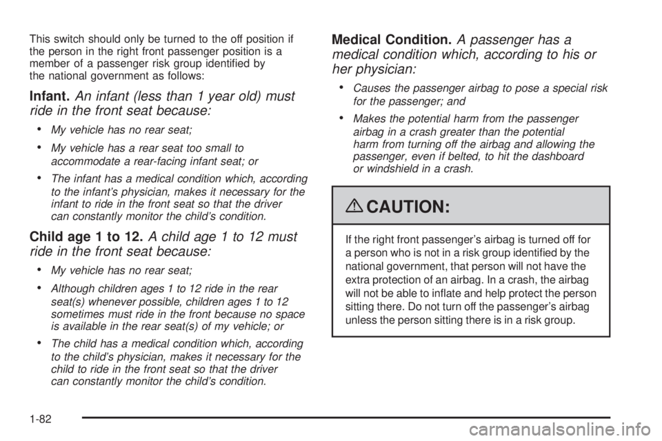 GMC SIERRA 1500 2009 Manual Online This switch should only be turned to the off position if
the person in the right front passenger position is a
member of a passenger risk group identi�ed by
the national government as follows:
Infant.