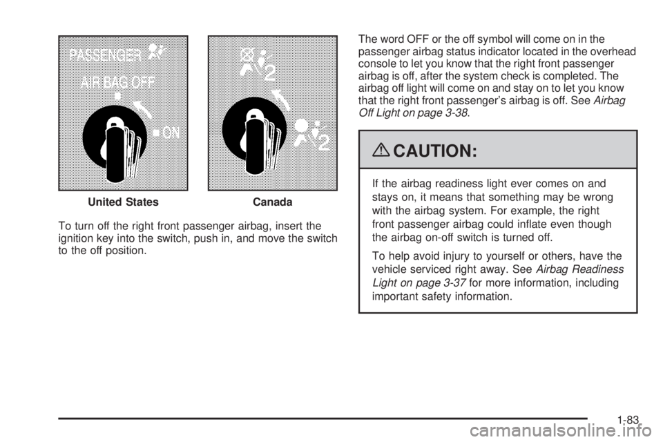 GMC SIERRA 1500 2009 Manual Online To turn off the right front passenger airbag, insert the
ignition key into the switch, push in, and move the switch
to the off position.The word OFF or the off symbol will come on in the
passenger air