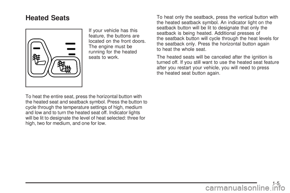 GMC SIERRA 1500 2006 User Guide Heated Seats
If your vehicle has this
feature, the buttons are
located on the front doors.
The engine must be
running for the heated
seats to work.
To heat the entire seat, press the horizontal button GMC SIERRA 1500 2006 User Guide Heated Seats
If your vehicle has this
feature, the buttons are
located on the front doors.
The engine must be
running for the heated
seats to work.
To heat the entire seat, press the horizontal button
