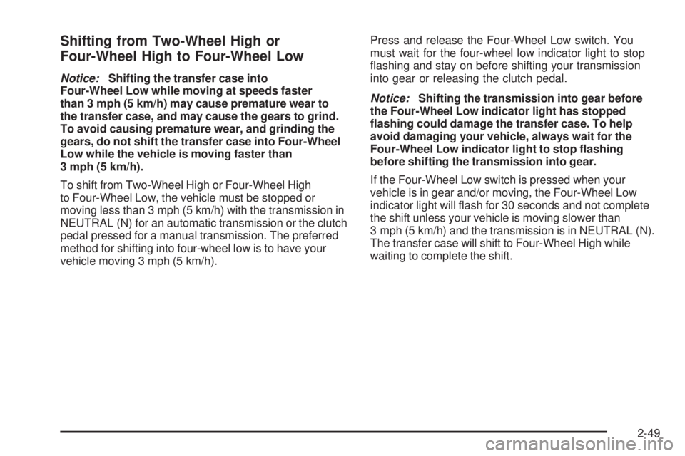 GMC SIERRA 1500 2006 Owners Manual Shifting from Two-Wheel High or
Four-Wheel High to Four-Wheel Low
Notice:Shifting the transfer case into
Four-Wheel Low while moving at speeds faster
than 3 mph (5 km/h) may cause premature wear to
th GMC SIERRA 1500 2006 Owners Manual Shifting from Two-Wheel High or
Four-Wheel High to Four-Wheel Low
Notice:Shifting the transfer case into
Four-Wheel Low while moving at speeds faster
than 3 mph (5 km/h) may cause premature wear to
th