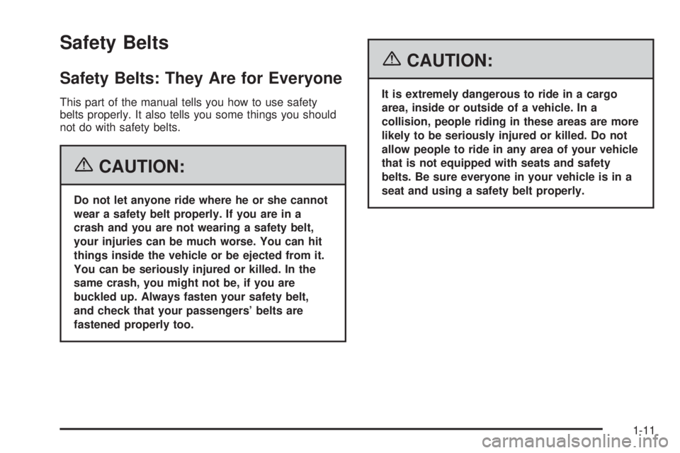 GMC SIERRA 1500 2006 User Guide Safety Belts
Safety Belts: They Are for Everyone
This part of the manual tells you how to use safety
belts properly. It also tells you some things you should
not do with safety belts.
{CAUTION:
Do not GMC SIERRA 1500 2006 User Guide Safety Belts
Safety Belts: They Are for Everyone
This part of the manual tells you how to use safety
belts properly. It also tells you some things you should
not do with safety belts.
{CAUTION:
Do not