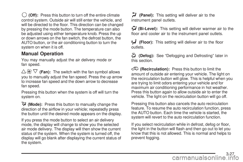 GMC SIERRA 1500 2006  Owners Manual 9(Off):Press this button to turn off the entire climate
control system. Outside air will still enter the vehicle, and
will be directed to the �oor. This direction can be changed
by pressing the mode b