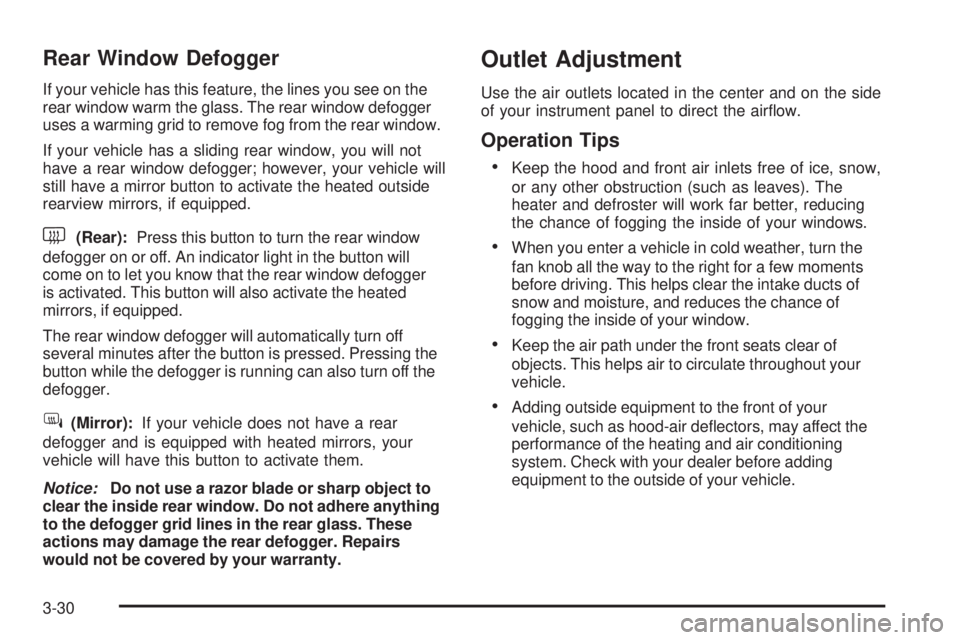 GMC SIERRA 1500 2006  Owners Manual Rear Window Defogger
If your vehicle has this feature, the lines you see on the
rear window warm the glass. The rear window defogger
uses a warming grid to remove fog from the rear window.
If your veh