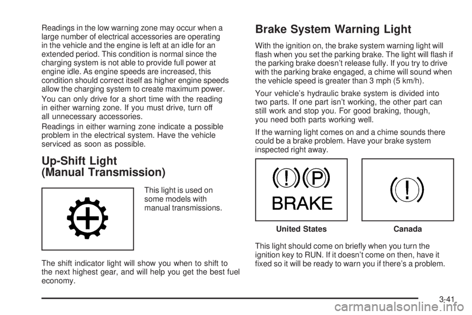 GMC SIERRA 1500 2006  Owners Manual Readings in the low warning zone may occur when a
large number of electrical accessories are operating
in the vehicle and the engine is left at an idle for an
extended period. This condition is normal