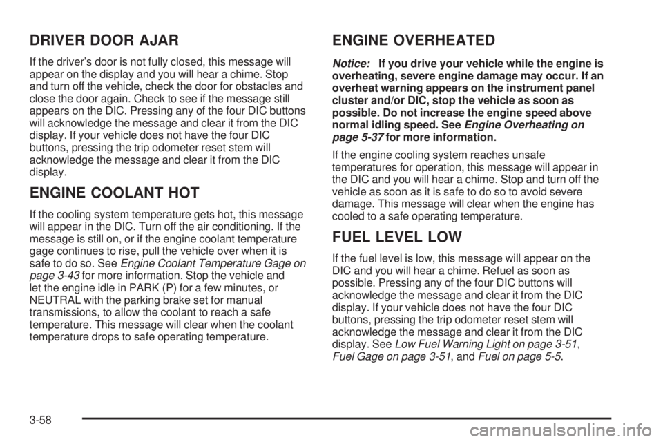 GMC SIERRA 1500 2006  Owners Manual DRIVER DOOR AJAR
If the driver’s door is not fully closed, this message will
appear on the display and you will hear a chime. Stop
and turn off the vehicle, check the door for obstacles and
close th