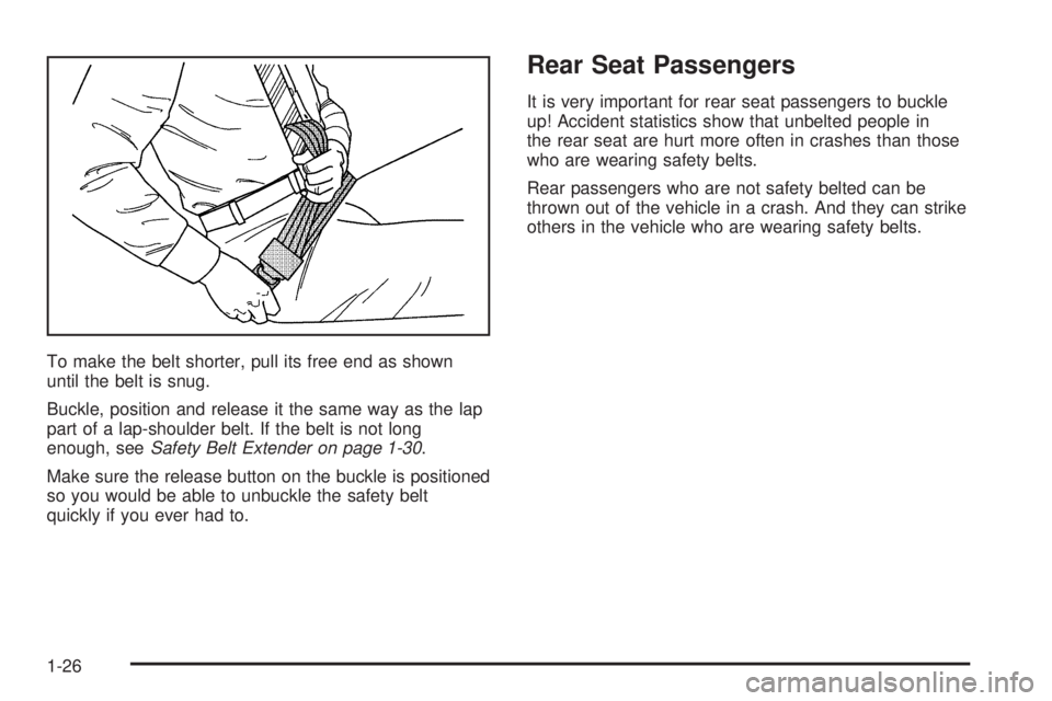 GMC SIERRA 1500 2006 Owners Guide To make the belt shorter, pull its free end as shown
until the belt is snug.
Buckle, position and release it the same way as the lap
part of a lap-shoulder belt. If the belt is not long
enough, seeSaf GMC SIERRA 1500 2006 Owners Guide To make the belt shorter, pull its free end as shown
until the belt is snug.
Buckle, position and release it the same way as the lap
part of a lap-shoulder belt. If the belt is not long
enough, seeSaf