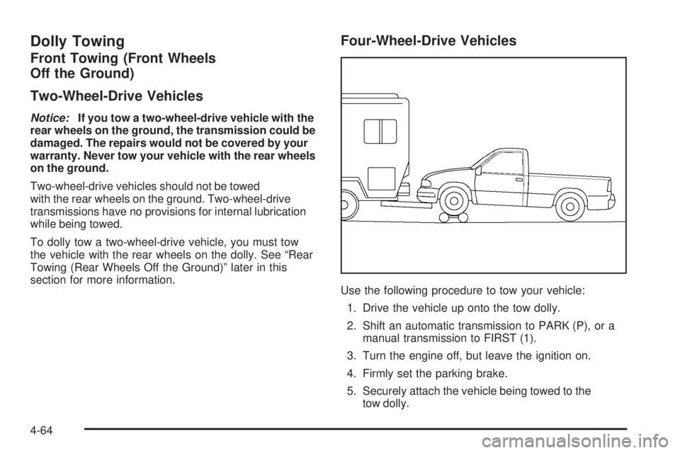GMC SIERRA 1500 2006  Owners Manual Dolly Towing
Front Towing (Front Wheels
Off the Ground)
Two-Wheel-Drive Vehicles
Notice:If you tow a two-wheel-drive vehicle with the
rear wheels on the ground, the transmission could be
damaged. The 