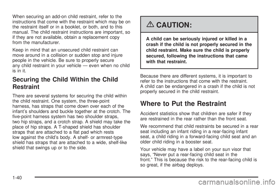 GMC SIERRA 1500 2006 Service Manual When securing an add-on child restraint, refer to the
instructions that come with the restraint which may be on
the restraint itself or in a booklet, or both, and to this
manual. The child restraint i