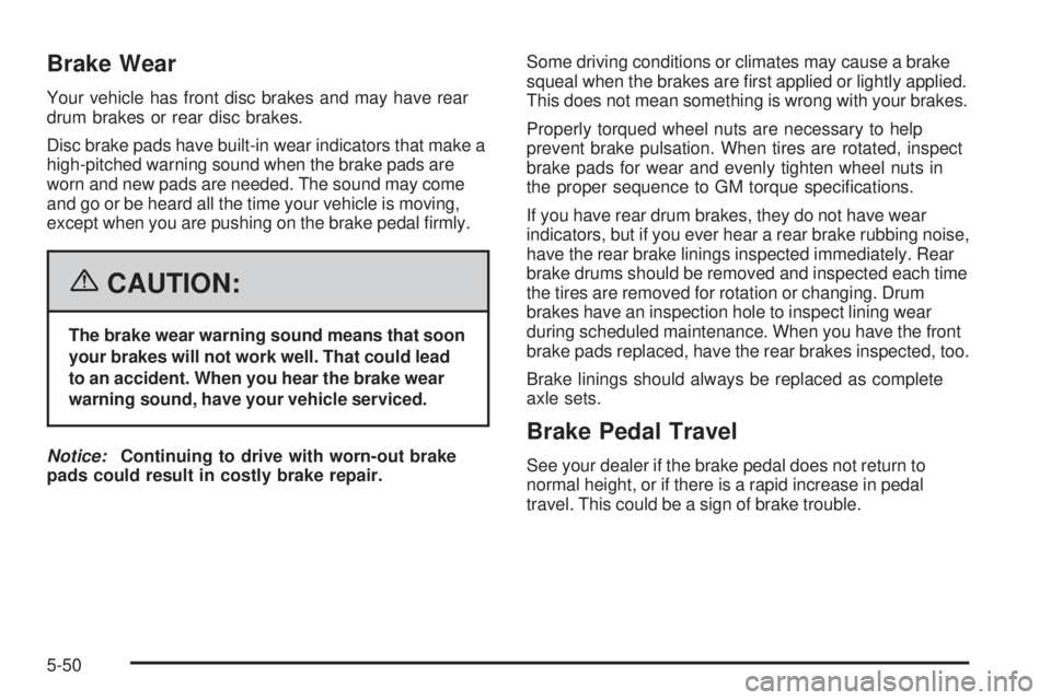 GMC SIERRA 1500 2006 User Guide Brake Wear
Your vehicle has front disc brakes and may have rear
drum brakes or rear disc brakes.
Disc brake pads have built-in wear indicators that make a
high-pitched warning sound when the brake pad