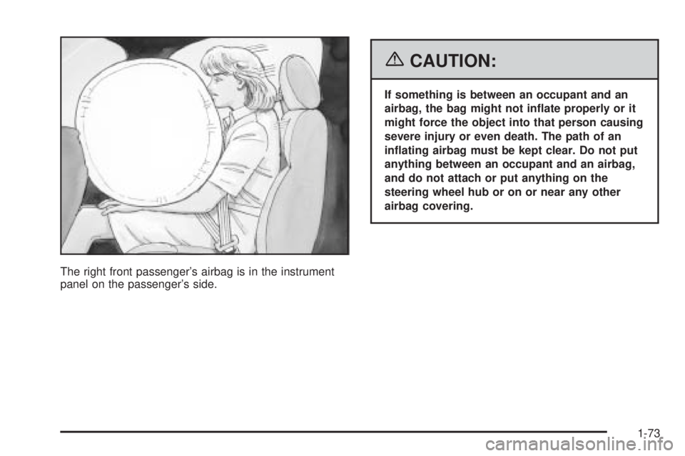 GMC SIERRA 1500 2006  Owners Manual The right front passenger’s airbag is in the instrument
panel on the passenger’s side.
{CAUTION:
If something is between an occupant and an
airbag, the bag might not in�ate properly or it
might fo