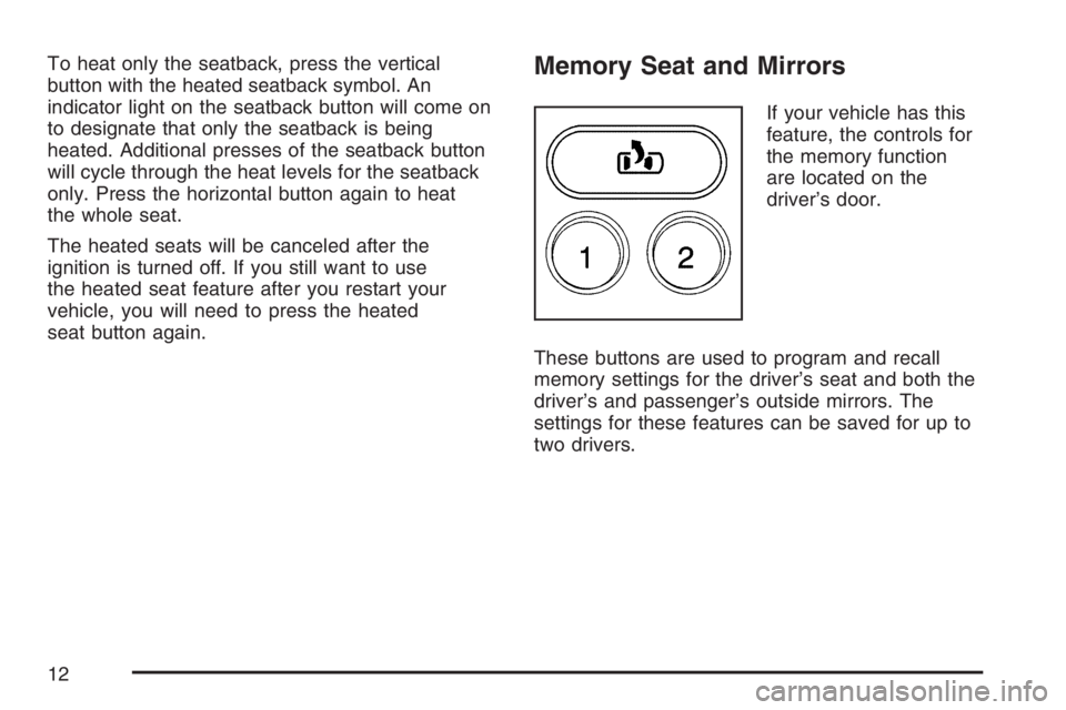 GMC SIERRA CLASSIC 2007 User Guide To heat only the seatback, press the vertical
button with the heated seatback symbol. An
indicator light on the seatback button will come on
to designate that only the seatback is being
heated. Additi GMC SIERRA CLASSIC 2007 User Guide To heat only the seatback, press the vertical
button with the heated seatback symbol. An
indicator light on the seatback button will come on
to designate that only the seatback is being
heated. Additi