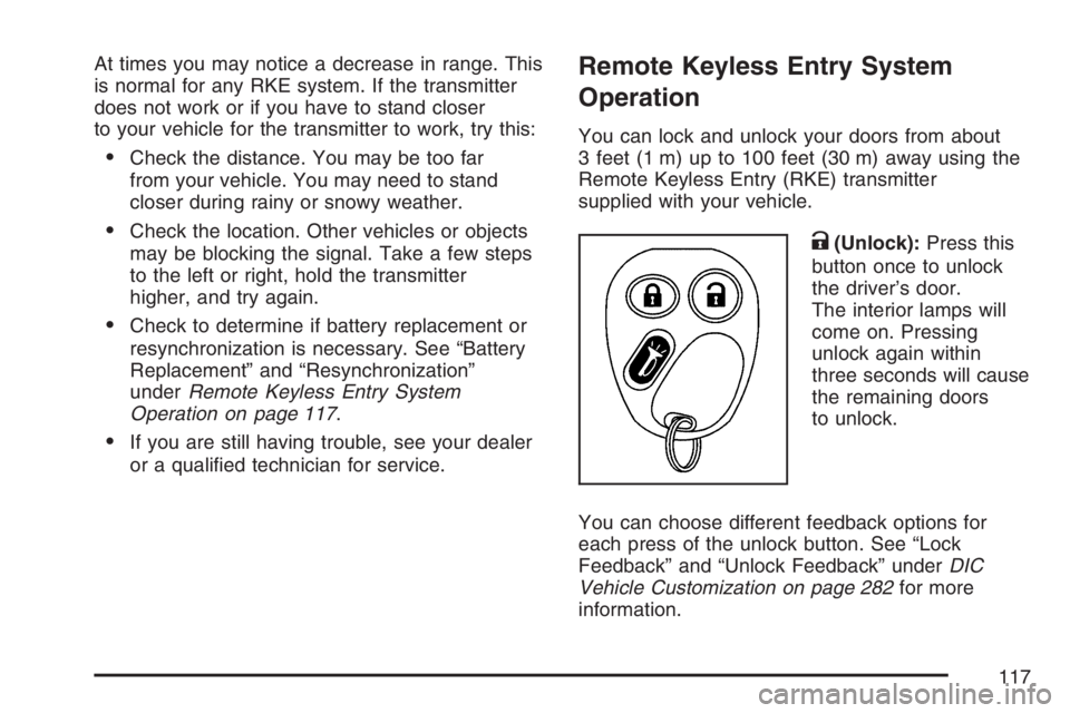 GMC SIERRA CLASSIC 2007 Owners Manual At times you may notice a decrease in range. This
is normal for any RKE system. If the transmitter
does not work or if you have to stand closer
to your vehicle for the transmitter to work, try this:
GMC SIERRA CLASSIC 2007 Owners Manual At times you may notice a decrease in range. This
is normal for any RKE system. If the transmitter
does not work or if you have to stand closer
to your vehicle for the transmitter to work, try this:
