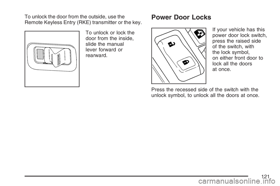 GMC SIERRA CLASSIC 2007 Owners Manual To unlock the door from the outside, use the
Remote Keyless Entry (RKE) transmitter or the key.
To unlock or lock the
door from the inside,
slide the manual
lever forward or
rearward.Power Door Locks
GMC SIERRA CLASSIC 2007 Owners Manual To unlock the door from the outside, use the
Remote Keyless Entry (RKE) transmitter or the key.
To unlock or lock the
door from the inside,
slide the manual
lever forward or
rearward.Power Door Locks