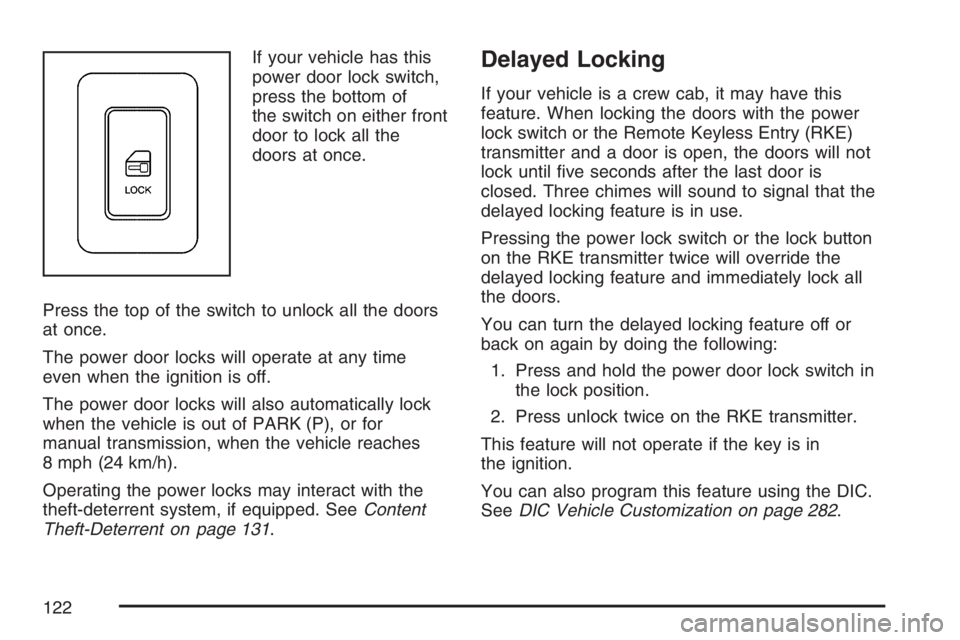 GMC SIERRA CLASSIC 2007  Owners Manual If your vehicle has this
power door lock switch,
press the bottom of
the switch on either front
door to lock all the
doors at once.
Press the top of the switch to unlock all the doors
at once.
The pow