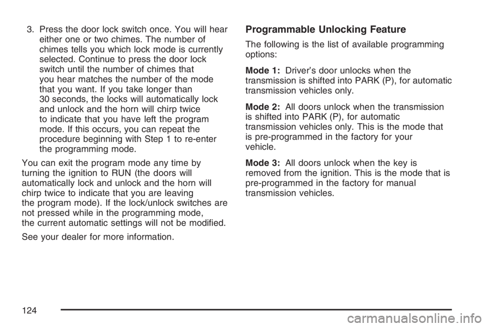 GMC SIERRA CLASSIC 2007  Owners Manual 3. Press the door lock switch once. You will hear
either one or two chimes. The number of
chimes tells you which lock mode is currently
selected. Continue to press the door lock
switch until the numbe