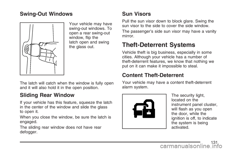 GMC SIERRA CLASSIC 2007  Owners Manual Swing-Out Windows
Your vehicle may have
swing-out windows. To
open a rear swing-out
window, �ip the
latch open and swing
the glass out.
The latch will catch when the window is fully open
and it will a