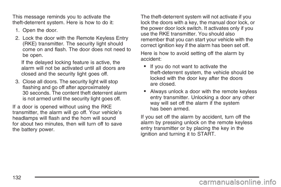 GMC SIERRA CLASSIC 2007  Owners Manual This message reminds you to activate the
theft-deterrent system. Here is how to do it:
1. Open the door.
2. Lock the door with the Remote Keyless Entry
(RKE) transmitter. The security light should
com