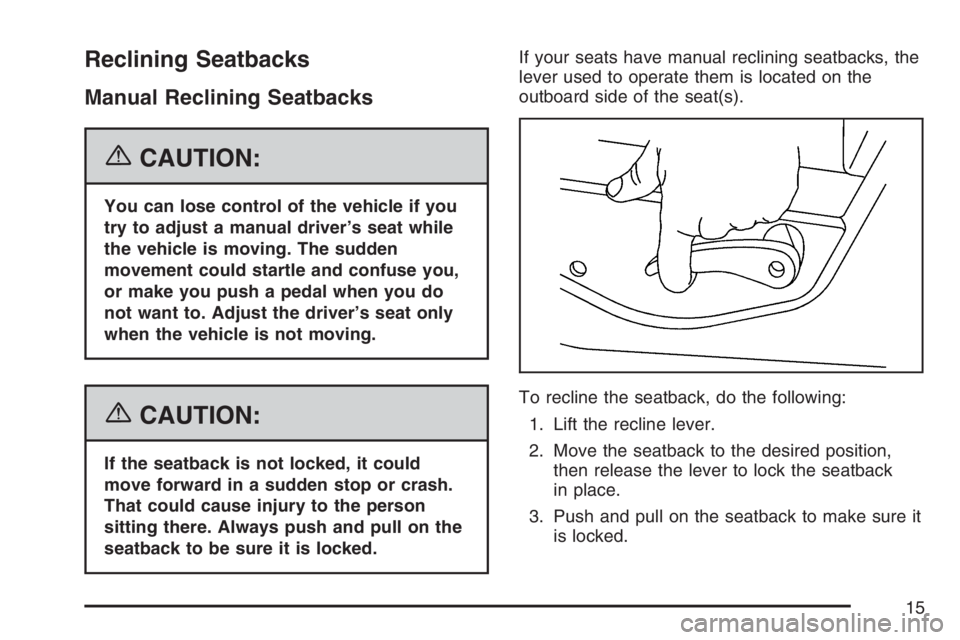 GMC SIERRA CLASSIC 2007 User Guide Reclining Seatbacks
Manual Reclining Seatbacks
{CAUTION:
You can lose control of the vehicle if you
try to adjust a manual driver’s seat while
the vehicle is moving. The sudden
movement could startl GMC SIERRA CLASSIC 2007 User Guide Reclining Seatbacks
Manual Reclining Seatbacks
{CAUTION:
You can lose control of the vehicle if you
try to adjust a manual driver’s seat while
the vehicle is moving. The sudden
movement could startl