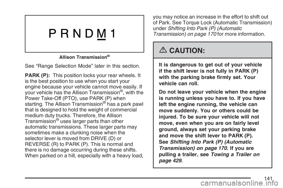 GMC SIERRA CLASSIC 2007 Owners Manual See “Range Selection Mode” later in this section.
PARK (P):This position locks your rear wheels. It
is the best position to use when you start your
engine because your vehicle cannot move easily. GMC SIERRA CLASSIC 2007 Owners Manual See “Range Selection Mode” later in this section.
PARK (P):This position locks your rear wheels. It
is the best position to use when you start your
engine because your vehicle cannot move easily.