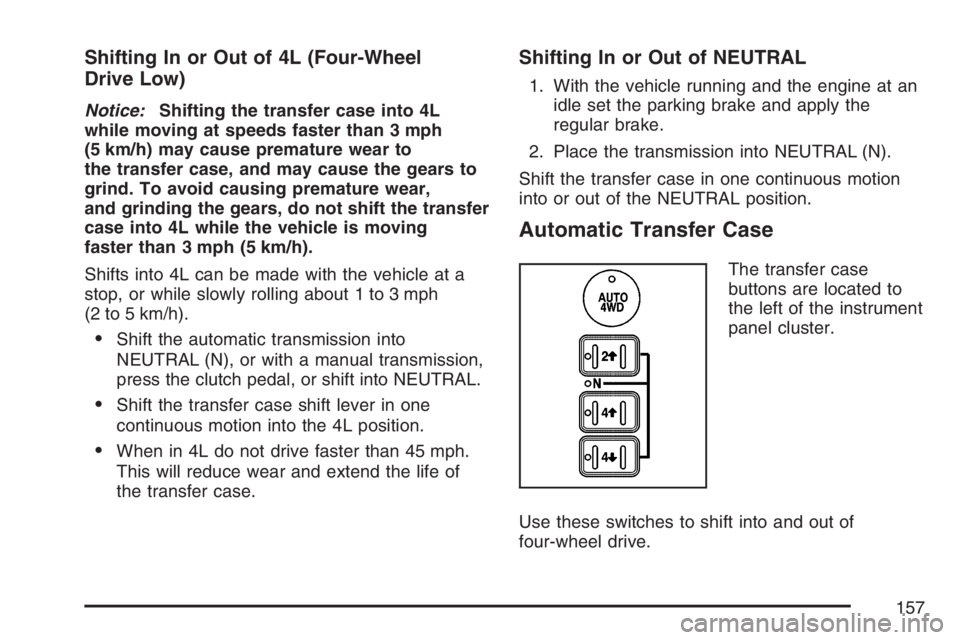 GMC SIERRA CLASSIC 2007 Owners Manual Shifting In or Out of 4L (Four-Wheel
Drive Low)
Notice:Shifting the transfer case into 4L
while moving at speeds faster than 3 mph
(5 km/h) may cause premature wear to
the transfer case, and may cause GMC SIERRA CLASSIC 2007 Owners Manual Shifting In or Out of 4L (Four-Wheel
Drive Low)
Notice:Shifting the transfer case into 4L
while moving at speeds faster than 3 mph
(5 km/h) may cause premature wear to
the transfer case, and may cause