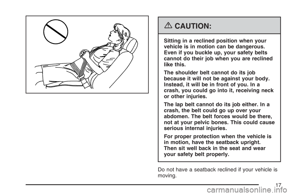 GMC SIERRA CLASSIC 2007 User Guide {CAUTION:
Sitting in a reclined position when your
vehicle is in motion can be dangerous.
Even if you buckle up, your safety belts
cannot do their job when you are reclined
like this.
The shoulder bel GMC SIERRA CLASSIC 2007 User Guide {CAUTION:
Sitting in a reclined position when your
vehicle is in motion can be dangerous.
Even if you buckle up, your safety belts
cannot do their job when you are reclined
like this.
The shoulder bel