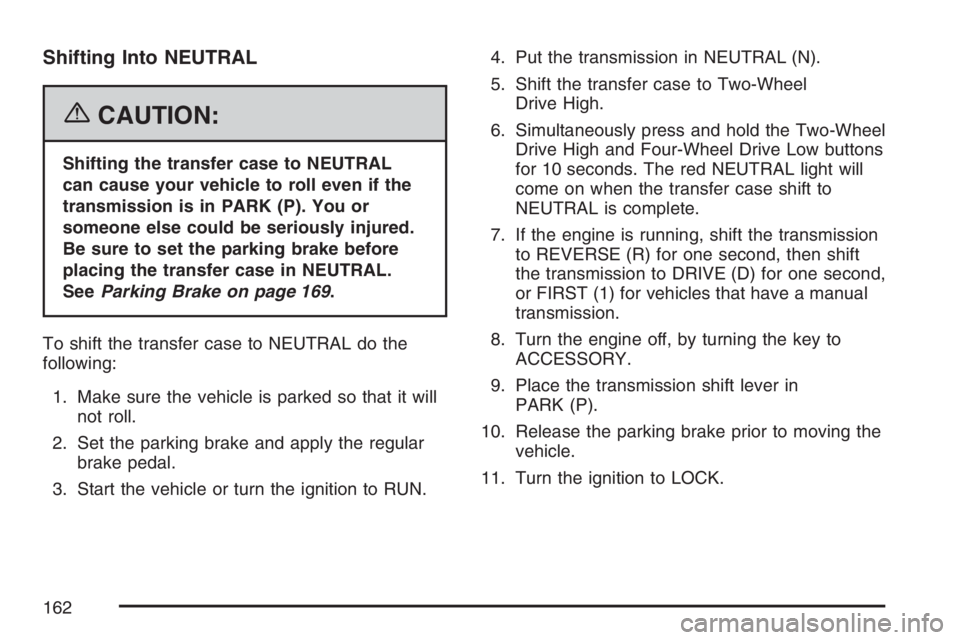 GMC SIERRA CLASSIC 2007  Owners Manual Shifting Into NEUTRAL
{CAUTION:
Shifting the transfer case to NEUTRAL
can cause your vehicle to roll even if the
transmission is in PARK (P). You or
someone else could be seriously injured.
Be sure to
