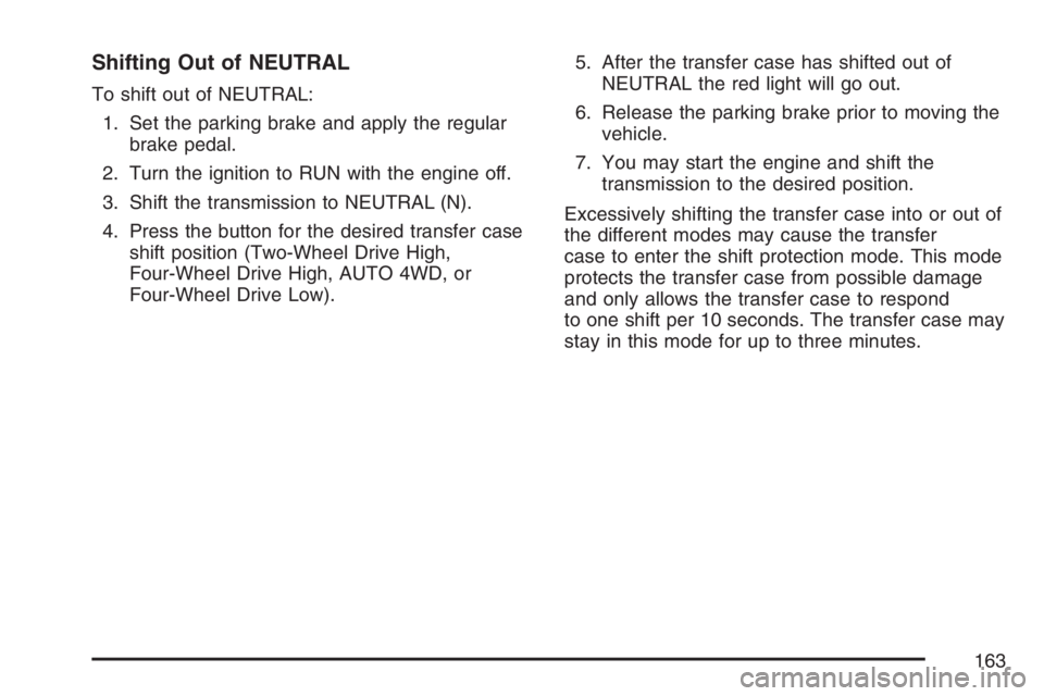 GMC SIERRA CLASSIC 2007  Owners Manual Shifting Out of NEUTRAL
To shift out of NEUTRAL:
1. Set the parking brake and apply the regular
brake pedal.
2. Turn the ignition to RUN with the engine off.
3. Shift the transmission to NEUTRAL (N).
