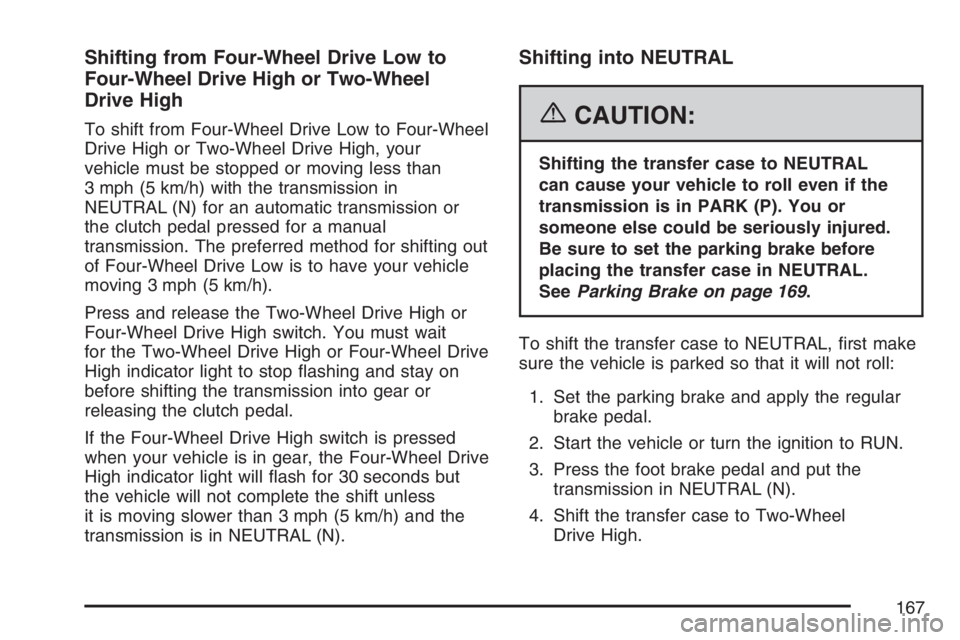 GMC SIERRA CLASSIC 2007  Owners Manual Shifting from Four-Wheel Drive Low to
Four-Wheel Drive High or Two-Wheel
Drive High
To shift from Four-Wheel Drive Low to Four-Wheel
Drive High or Two-Wheel Drive High, your
vehicle must be stopped or