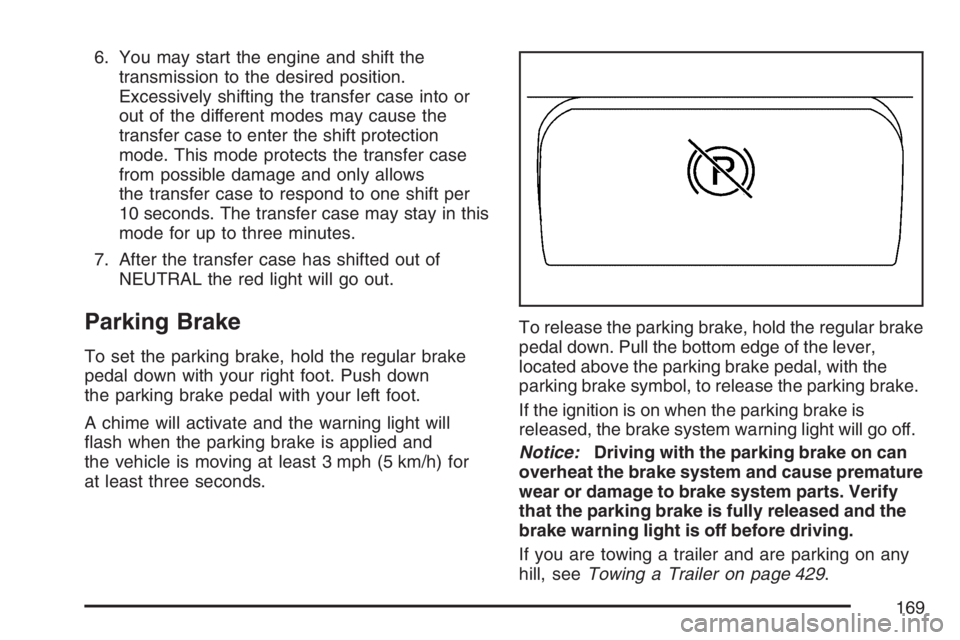 GMC SIERRA CLASSIC 2007  Owners Manual 6. You may start the engine and shift the
transmission to the desired position.
Excessively shifting the transfer case into or
out of the different modes may cause the
transfer case to enter the shift