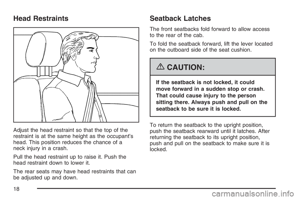 GMC SIERRA CLASSIC 2007 User Guide Head Restraints
Adjust the head restraint so that the top of the
restraint is at the same height as the occupant’s
head. This position reduces the chance of a
neck injury in a crash.
Pull the head r GMC SIERRA CLASSIC 2007 User Guide Head Restraints
Adjust the head restraint so that the top of the
restraint is at the same height as the occupant’s
head. This position reduces the chance of a
neck injury in a crash.
Pull the head r