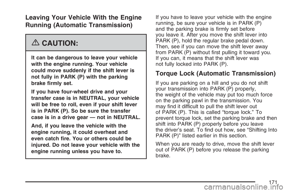 GMC SIERRA CLASSIC 2007 Owners Manual Leaving Your Vehicle With the Engine
Running (Automatic Transmission)
{CAUTION:
It can be dangerous to leave your vehicle
with the engine running. Your vehicle
could move suddenly if the shift lever i GMC SIERRA CLASSIC 2007 Owners Manual Leaving Your Vehicle With the Engine
Running (Automatic Transmission)
{CAUTION:
It can be dangerous to leave your vehicle
with the engine running. Your vehicle
could move suddenly if the shift lever i