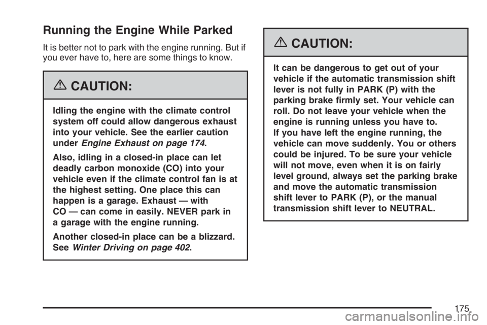 GMC SIERRA CLASSIC 2007 Owners Manual Running the Engine While Parked
It is better not to park with the engine running. But if
you ever have to, here are some things to know.
{CAUTION:
Idling the engine with the climate control
system off GMC SIERRA CLASSIC 2007 Owners Manual Running the Engine While Parked
It is better not to park with the engine running. But if
you ever have to, here are some things to know.
{CAUTION:
Idling the engine with the climate control
system off