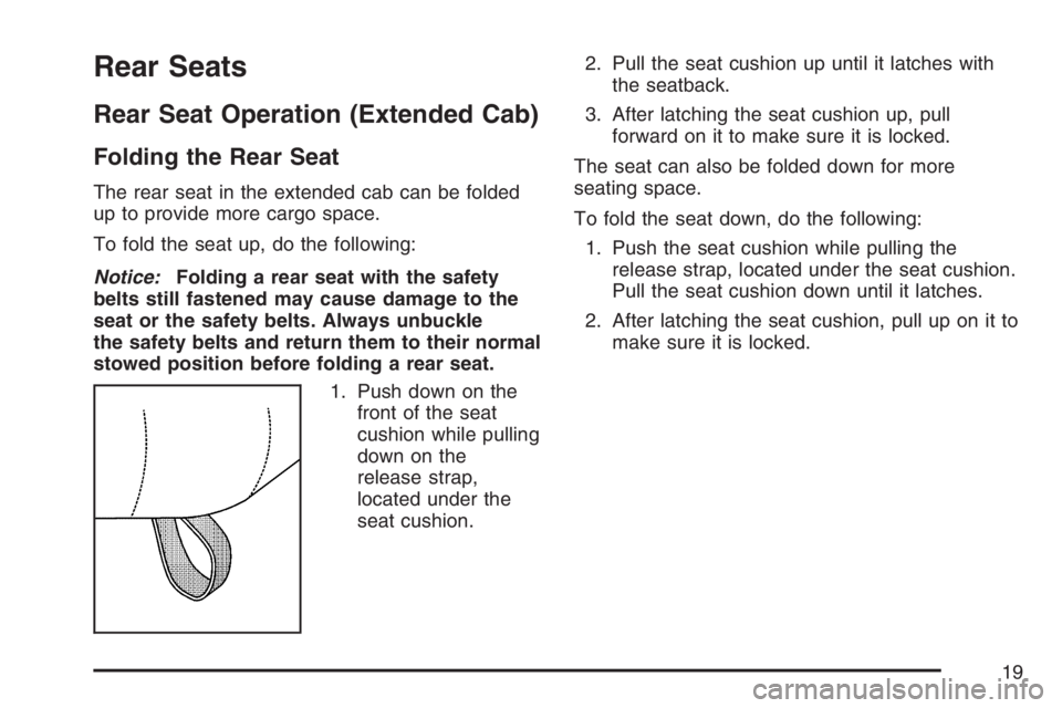 GMC SIERRA CLASSIC 2007 User Guide Rear Seats
Rear Seat Operation (Extended Cab)
Folding the Rear Seat
The rear seat in the extended cab can be folded
up to provide more cargo space.
To fold the seat up, do the following:
Notice:Foldin GMC SIERRA CLASSIC 2007 User Guide Rear Seats
Rear Seat Operation (Extended Cab)
Folding the Rear Seat
The rear seat in the extended cab can be folded
up to provide more cargo space.
To fold the seat up, do the following:
Notice:Foldin