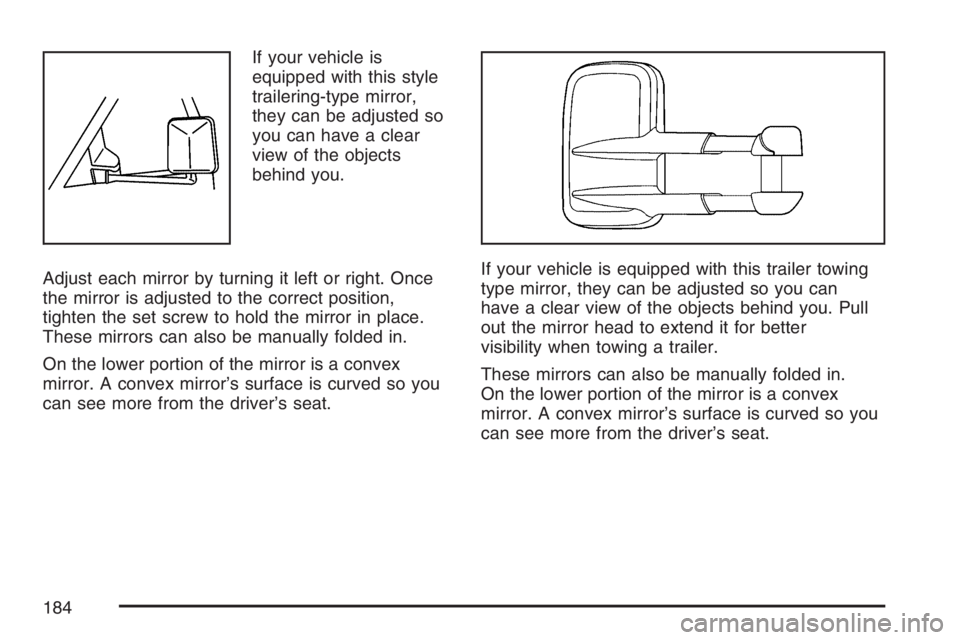 GMC SIERRA CLASSIC 2007 Owners Manual If your vehicle is
equipped with this style
trailering-type mirror,
they can be adjusted so
you can have a clear
view of the objects
behind you.
Adjust each mirror by turning it left or right. Once
th GMC SIERRA CLASSIC 2007 Owners Manual If your vehicle is
equipped with this style
trailering-type mirror,
they can be adjusted so
you can have a clear
view of the objects
behind you.
Adjust each mirror by turning it left or right. Once
th