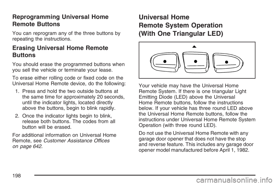 GMC SIERRA CLASSIC 2007  Owners Manual Reprogramming Universal Home
Remote Buttons
You can reprogram any of the three buttons by
repeating the instructions.
Erasing Universal Home Remote
Buttons
You should erase the programmed buttons when