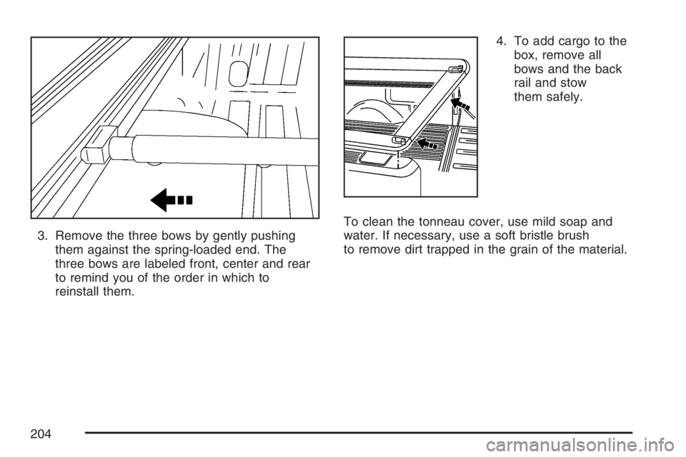 GMC SIERRA CLASSIC 2007 Owners Manual 3. Remove the three bows by gently pushing
them against the spring-loaded end. The
three bows are labeled front, center and rear
to remind you of the order in which to
reinstall them.4. To add cargo t GMC SIERRA CLASSIC 2007 Owners Manual 3. Remove the three bows by gently pushing
them against the spring-loaded end. The
three bows are labeled front, center and rear
to remind you of the order in which to
reinstall them.4. To add cargo t