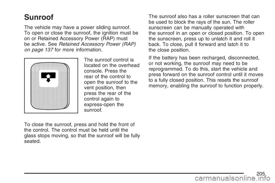GMC SIERRA CLASSIC 2007 Owners Manual Sunroof
The vehicle may have a power sliding sunroof.
To open or close the sunroof, the ignition must be
on or Retained Accessory Power (RAP) must
be active. SeeRetained Accessory Power (RAP)
on page GMC SIERRA CLASSIC 2007 Owners Manual Sunroof
The vehicle may have a power sliding sunroof.
To open or close the sunroof, the ignition must be
on or Retained Accessory Power (RAP) must
be active. SeeRetained Accessory Power (RAP)
on page