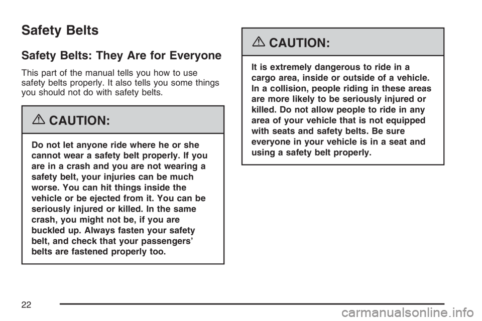 GMC SIERRA CLASSIC 2007 Owners Manual Safety Belts
Safety Belts: They Are for Everyone
This part of the manual tells you how to use
safety belts properly. It also tells you some things
you should not do with safety belts.
{CAUTION:
Do not GMC SIERRA CLASSIC 2007 Owners Manual Safety Belts
Safety Belts: They Are for Everyone
This part of the manual tells you how to use
safety belts properly. It also tells you some things
you should not do with safety belts.
{CAUTION:
Do not