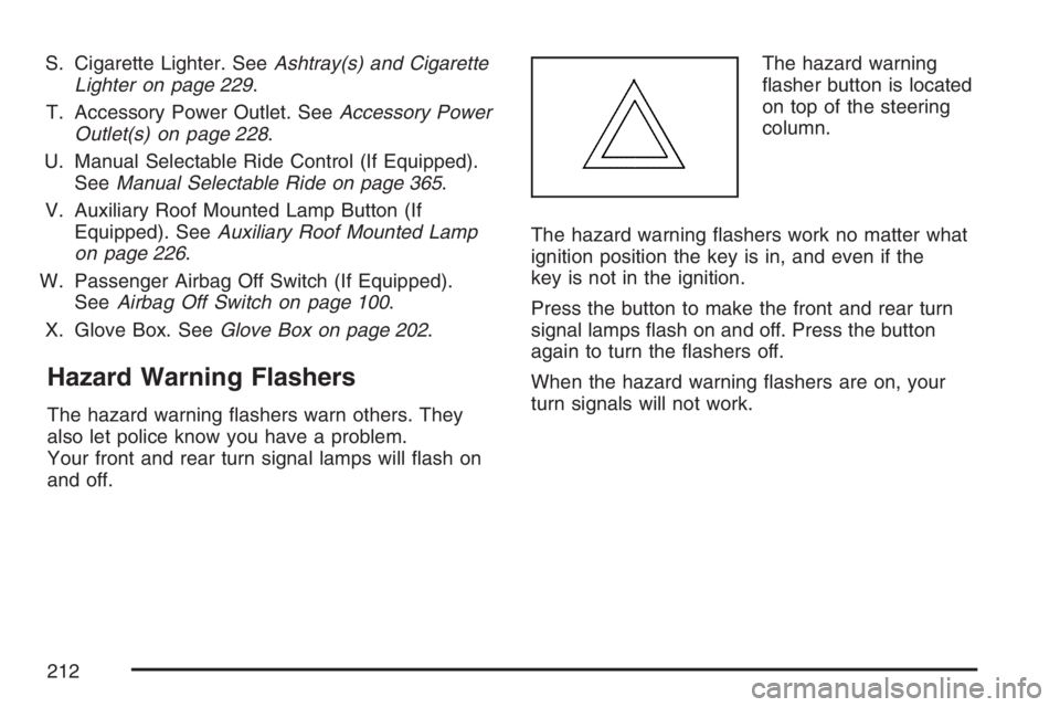 GMC SIERRA CLASSIC 2007  Owners Manual S. Cigarette Lighter. SeeAshtray(s) and Cigarette
Lighter on page 229.
T. Accessory Power Outlet. SeeAccessory Power
Outlet(s) on page 228.
U. Manual Selectable Ride Control (If Equipped).
SeeManual S