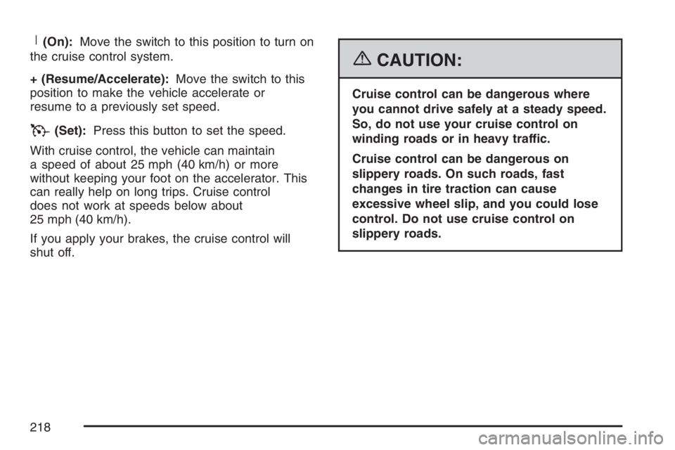 GMC SIERRA CLASSIC 2007  Owners Manual R(On):Move the switch to this position to turn on
the cruise control system.
+ (Resume/Accelerate):Move the switch to this
position to make the vehicle accelerate or
resume to a previously set speed.
