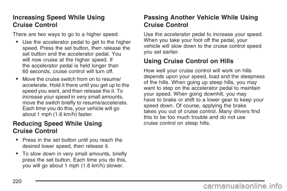 GMC SIERRA CLASSIC 2007  Owners Manual Increasing Speed While Using
Cruise Control
There are two ways to go to a higher speed:
Use the accelerator pedal to get to the higher
speed. Press the set button, then release the
set button and the