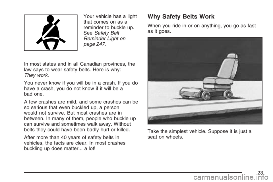 GMC SIERRA CLASSIC 2007 Owners Manual Your vehicle has a light
that comes on as a
reminder to buckle up.
SeeSafety Belt
Reminder Light on
page 247.
In most states and in all Canadian provinces, the
law says to wear safety belts. Here is w