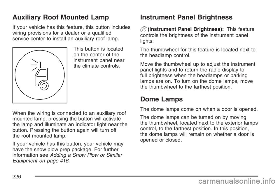 GMC SIERRA CLASSIC 2007  Owners Manual Auxiliary Roof Mounted Lamp
If your vehicle has this feature, this button includes
wiring provisions for a dealer or a quali�ed
service center to install an auxiliary roof lamp.
This button is located