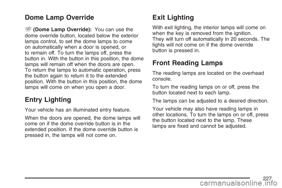 GMC SIERRA CLASSIC 2007  Owners Manual Dome Lamp Override
E(Dome Lamp Override):You can use the
dome override button, located below the exterior
lamps control, to set the dome lamps to come
on automatically when a door is opened, or
to rem