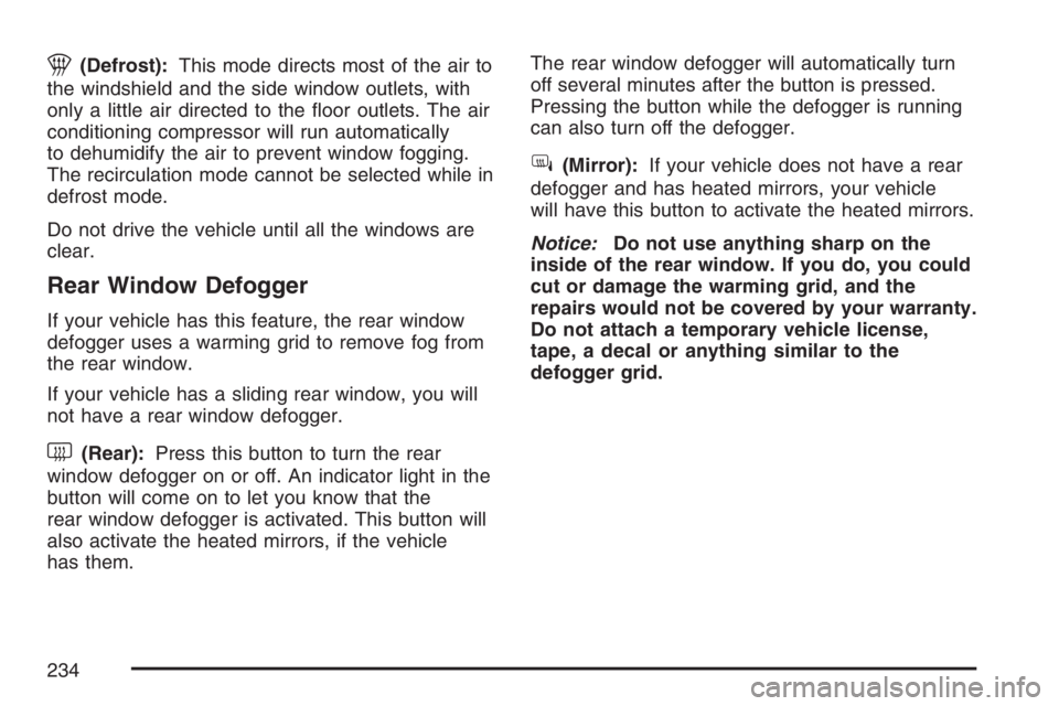 GMC SIERRA CLASSIC 2007  Owners Manual 1(Defrost):This mode directs most of the air to
the windshield and the side window outlets, with
only a little air directed to the �oor outlets. The air
conditioning compressor will run automatically
