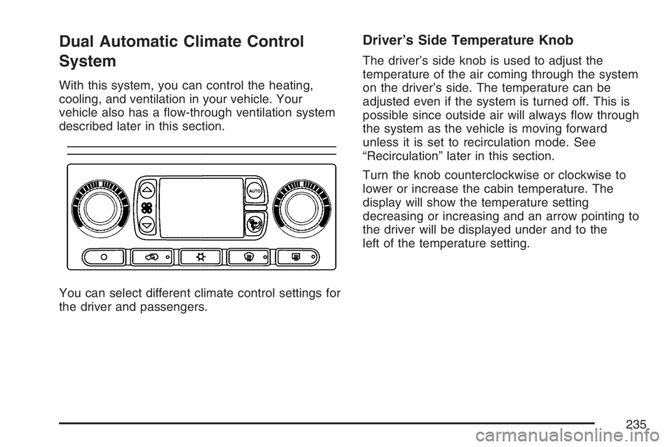 GMC SIERRA CLASSIC 2007  Owners Manual Dual Automatic Climate Control
System
With this system, you can control the heating,
cooling, and ventilation in your vehicle. Your
vehicle also has a �ow-through ventilation system
described later in